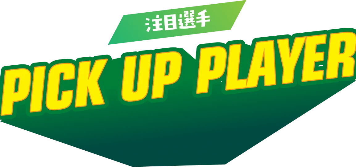 注目選手 PICK UP PLAYER