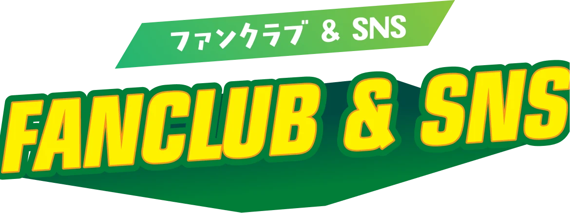 ファンクラブ & SNS FANCLUB & SNS